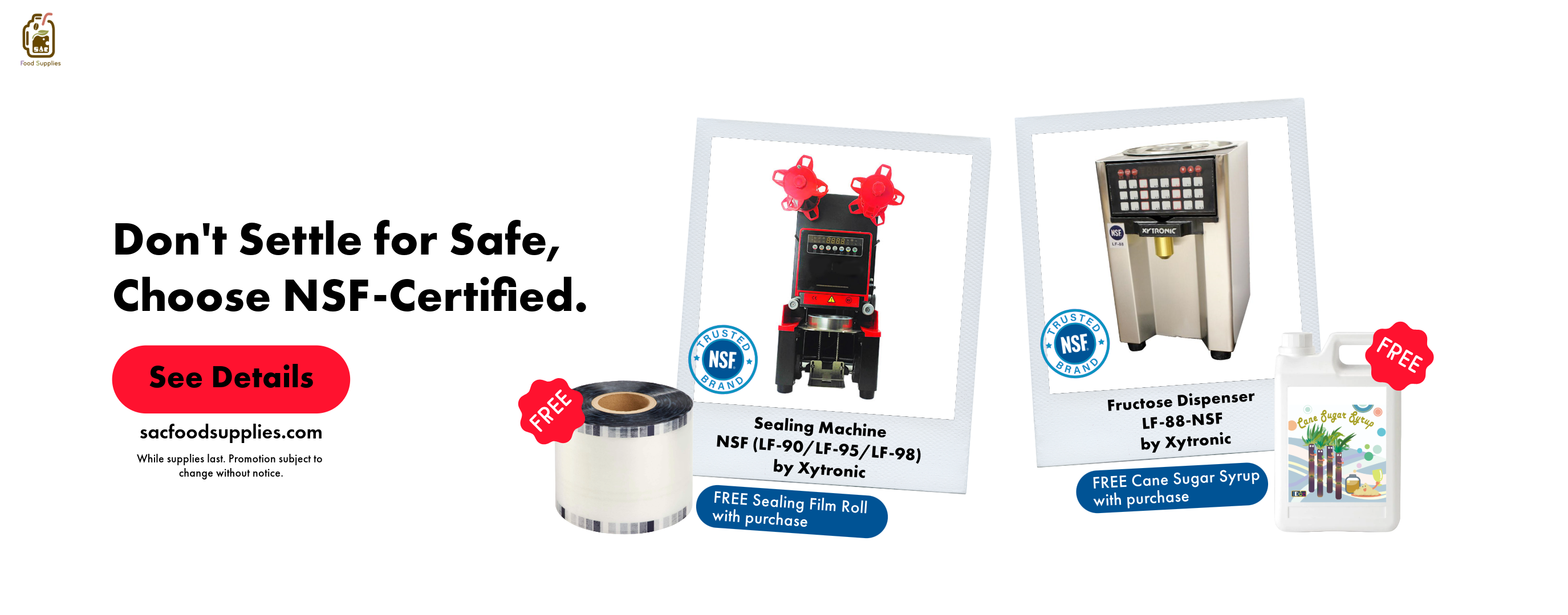 For a limited time, enjoy a freebie when buying an NSF-certified machine from SAC Food Supplies. Free sealing roll when buying sealing machine. Free cane sugar syrup when buying fructose dispenser.